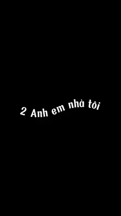 2 anh em nhà tôi