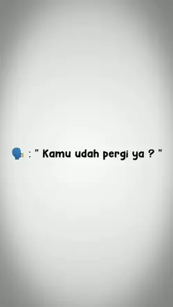 kamu udah pergi ya?