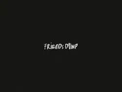 friends dump