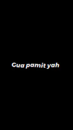 Emmm..Gua Pamit Yah.