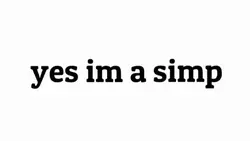 Yes im a simp |