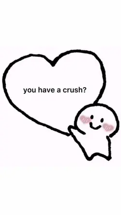 you have a crush? 