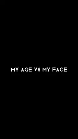 My age vs my face