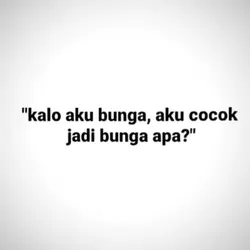 kalo aku bunga,aku