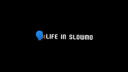 life in slowmo