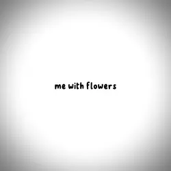 me with flowers