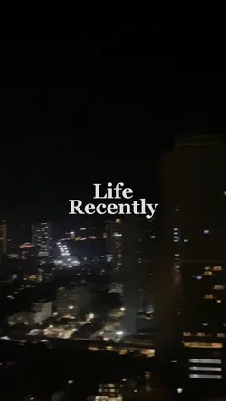 LIFE RECENTLY