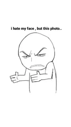 I hate my face but