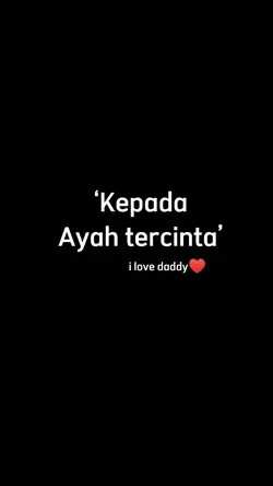 KEPADA AYAH TERCINTA