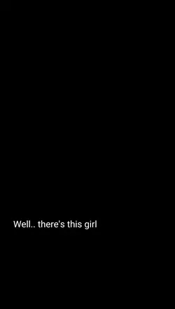 There's this girl
