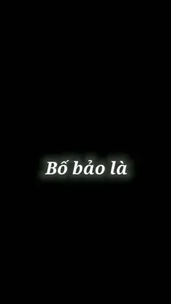 bố bảo là....