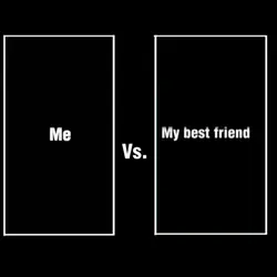 me vs. my friend