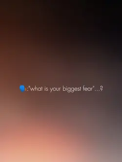 Biggest fear.