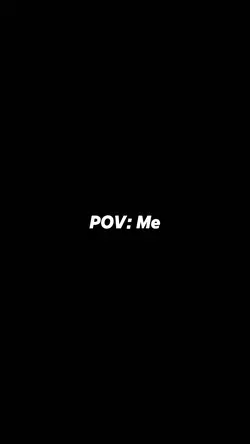 POV: Me