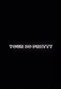 Your so pretty!
