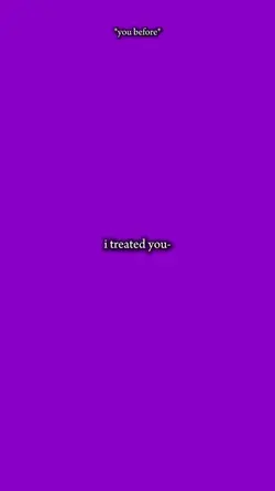 i treated you
