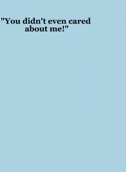 You didn't even care
