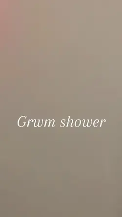 Grwm for the shower