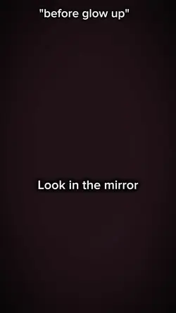 look in the mirror*