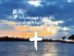 Don’t lose the Lord!