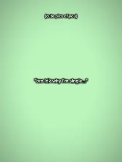 idk why i'm single
