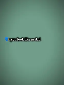 look like ur dad