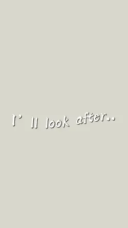 I look after you 🤍