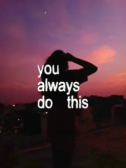 You always do this