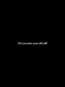 DOU MISS UR OLD SELF