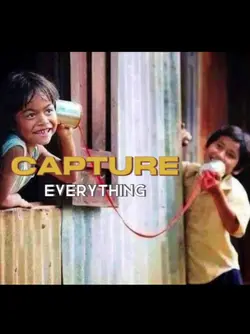 CAPTURE EVERYTHING