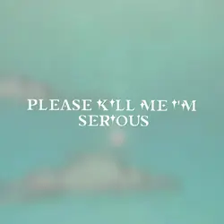 Please kill me