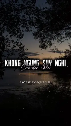 KHÔNG NGỪNG SUY NGHI
