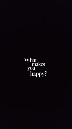 WHAT MAKES YOU HAPPY