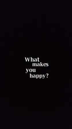 WHAT MAKES YOU HAPPY
