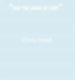 You grew up fast