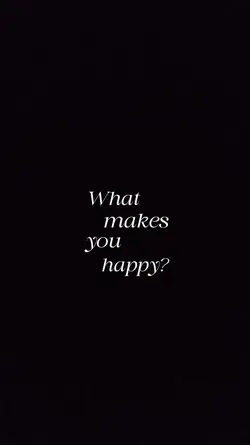 WHAT MAKES YOU HAPPY
