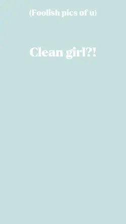 Clean girl?!