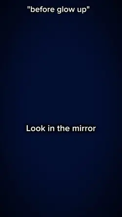 look in the mirror*