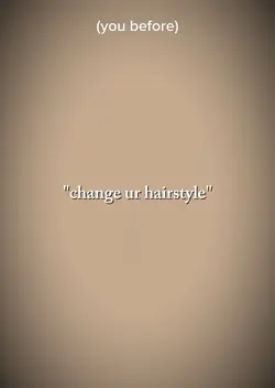 change ur hairstyle 