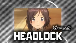 Headlock anime edit