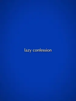 Lazy Confession