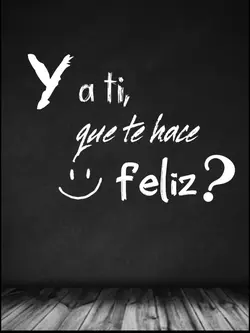 Que te hace feliz?
