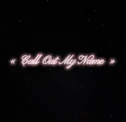 So Call Out My Name🌟
