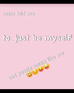 my mom told me to be