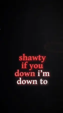 shawty if you down
