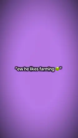 He likes farming 