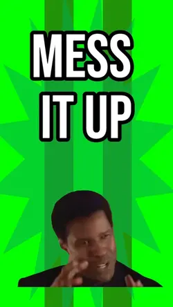 Mess it up 