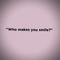 Who makes you smile?
