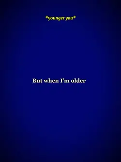 When am older