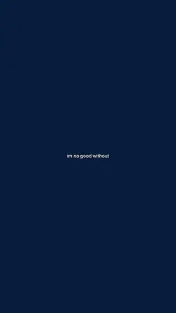 im no good without